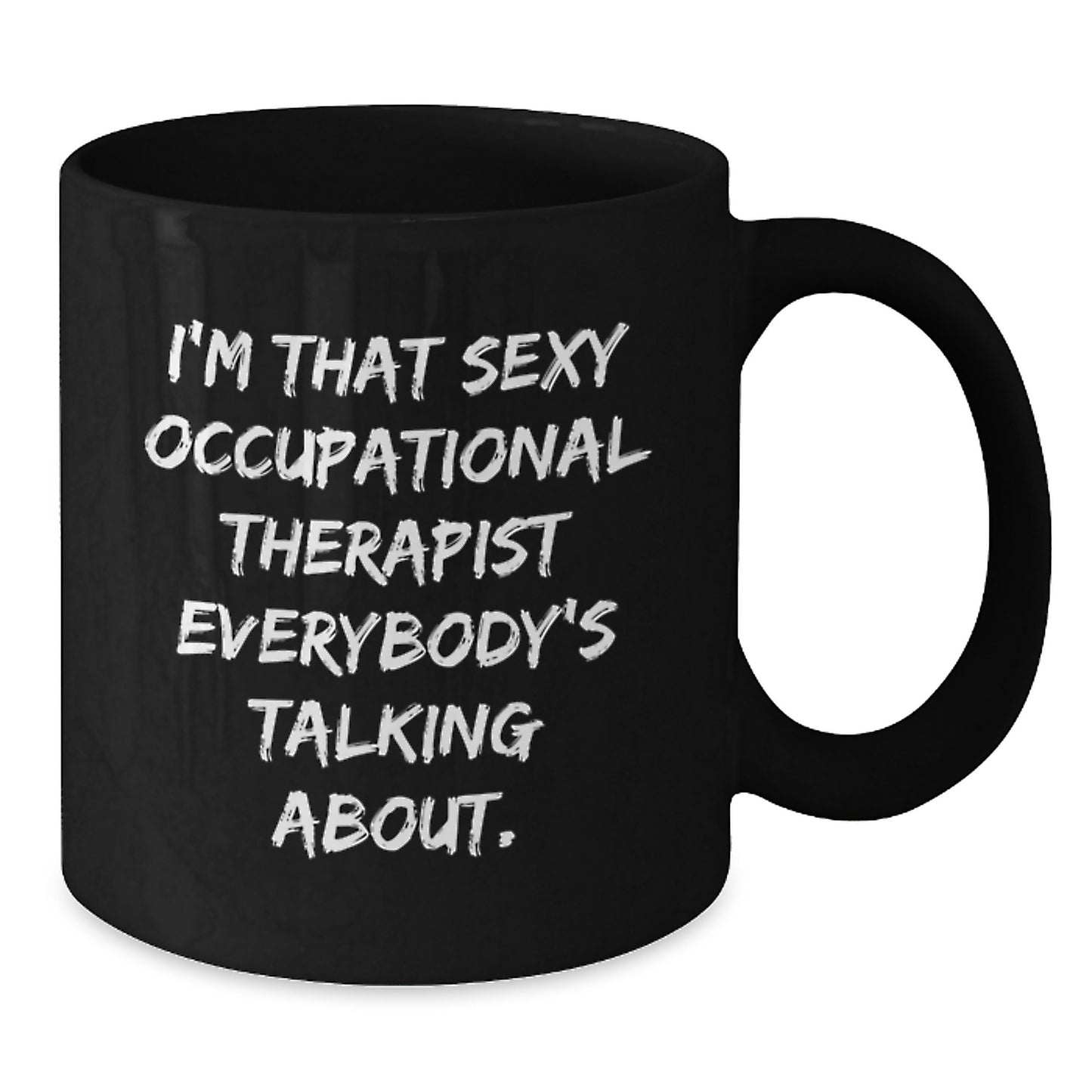 Gifts from Friends and Family to Occupational Therapist - Funny Black Coffee Mug for Mom's Unique Mother's Day Unique Gifts - I'm That Sexy Occupational Therapist Everybody's Talking About. - Additional