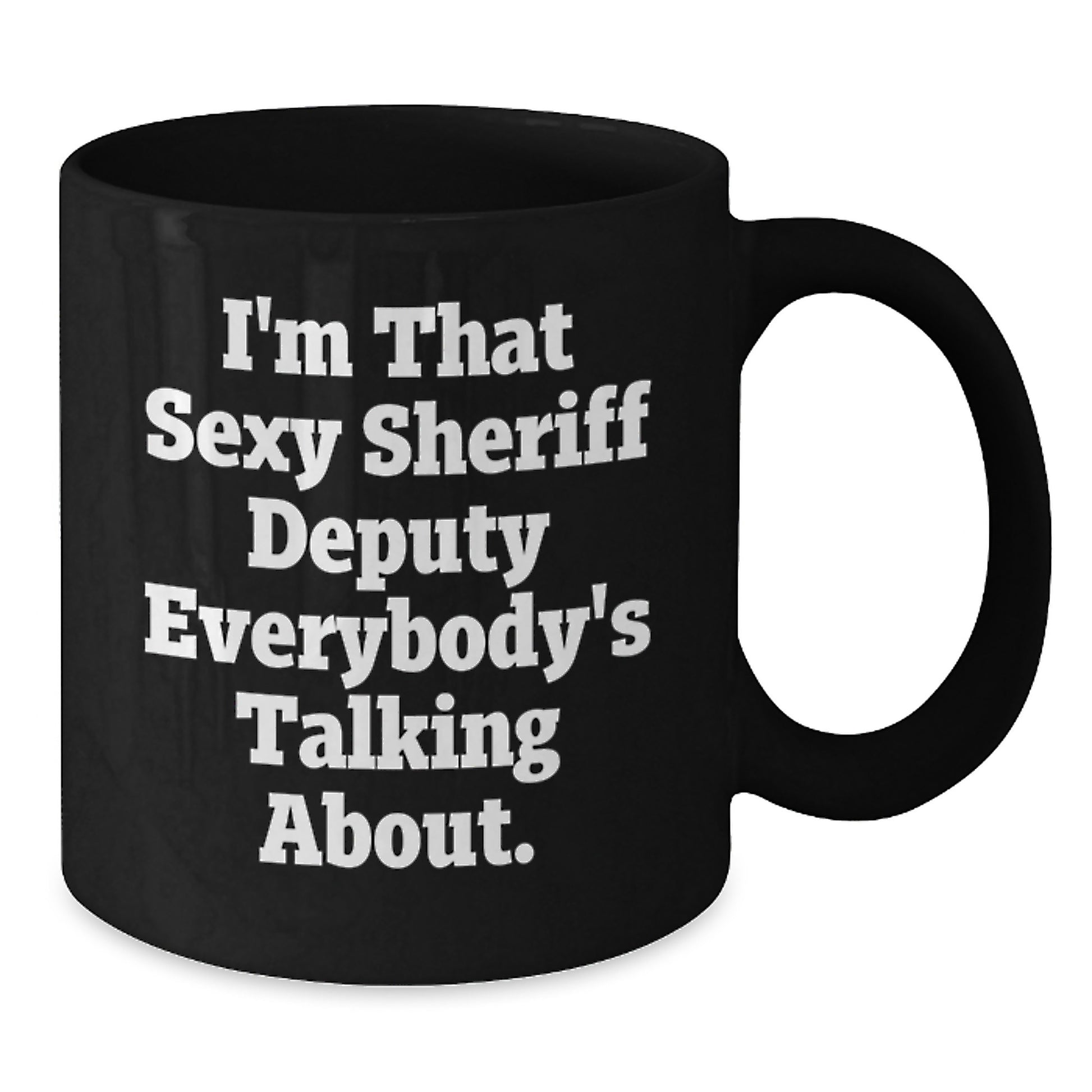 Funny Sheriff Deputy Gifts from Men for Valentine's Unique Black Coffee Mug I'm That Sexy Sheriff Deputy Everybody's Talking About - Additional