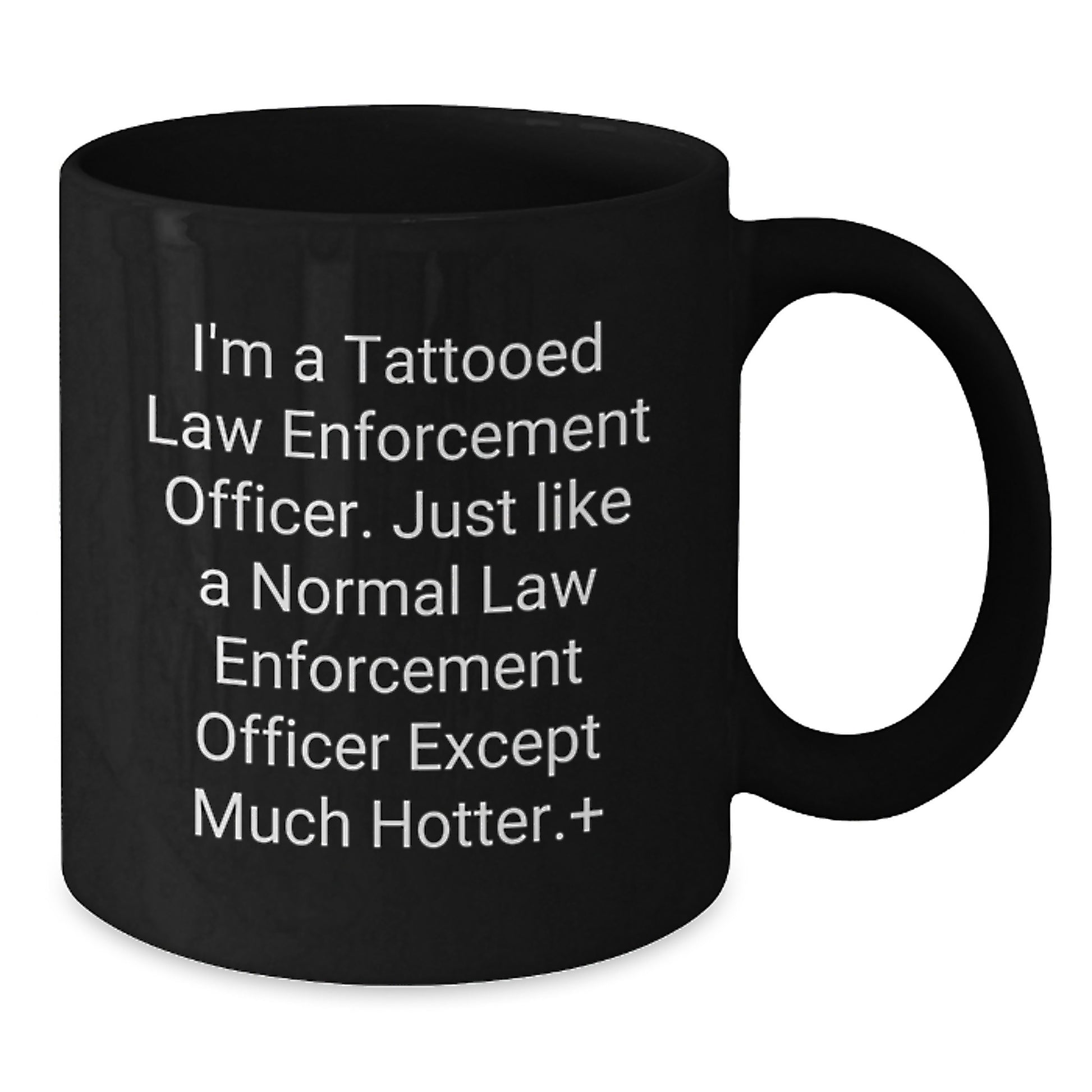 Funny Law Enforcement Officer Gifts from Men - I'm A Tattooed Law Enforcement Officer Except Much Hotter.+, Law Enforcement Officer Black Coffee Mug, Mother's Day Unique Gifts - Additional