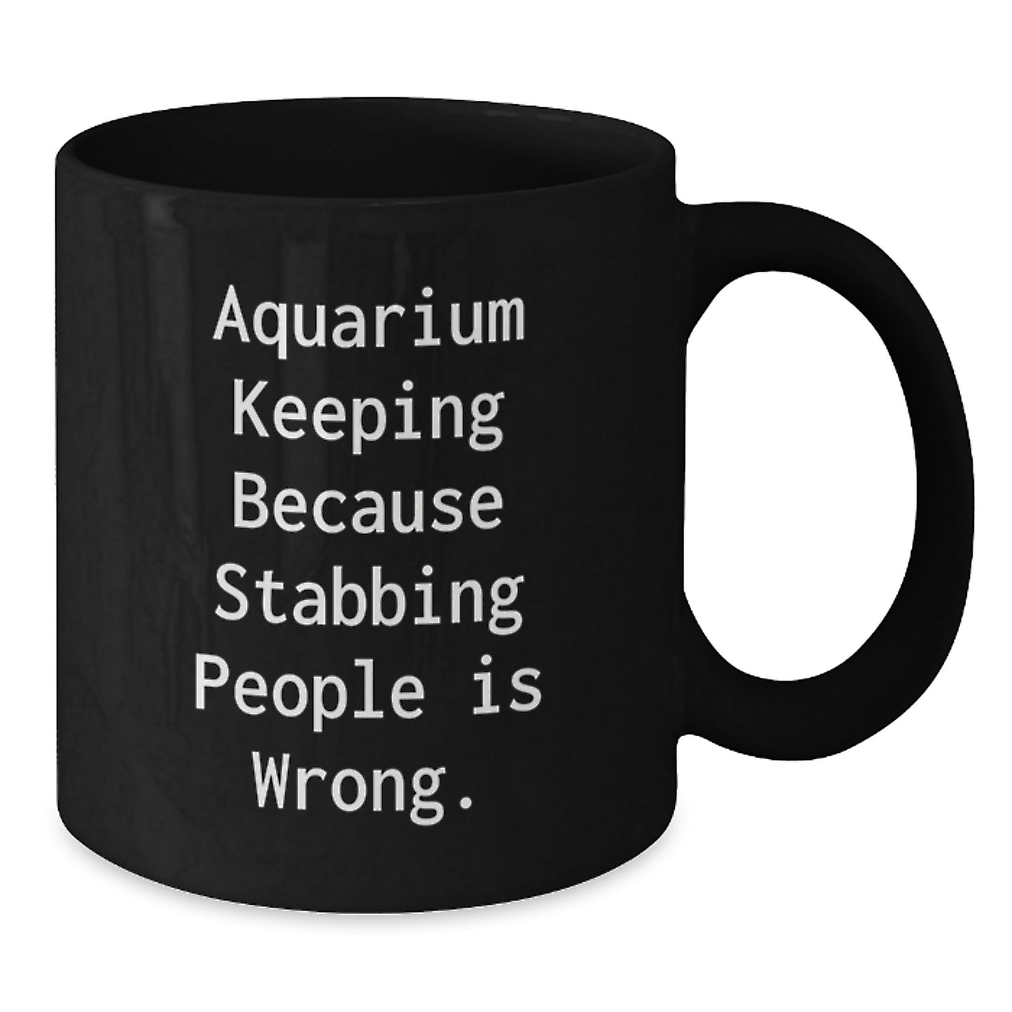 Funny Aquarium Keeping Gifts for Mom from Family - Black Coffee Mug - 'Aquarium Keeping Because Stabbing People Is Wrong.' - Additional