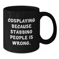 Load image into Gallery viewer, Funny Cosplaying Gifts for Men Black Coffee Mug, Cosplaying Because Stabbing People Is Wrong, Valentine's Unique Gifts from Friends - Additional
