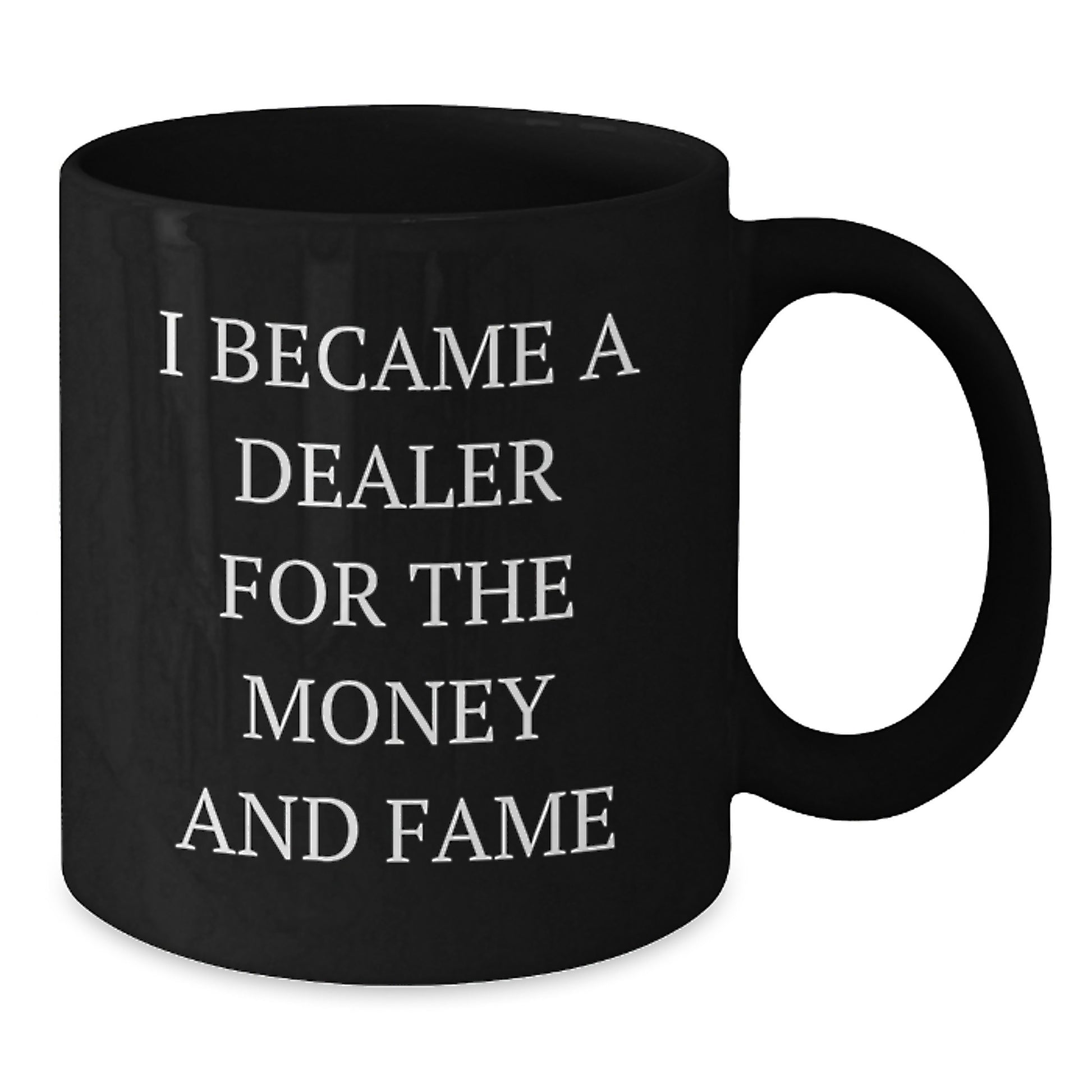 Funny Gift for Dealer Enthusiasts - I Became A Dealer For The Money And Fame Quote Black Coffee Mug for Dad from Family - Additional