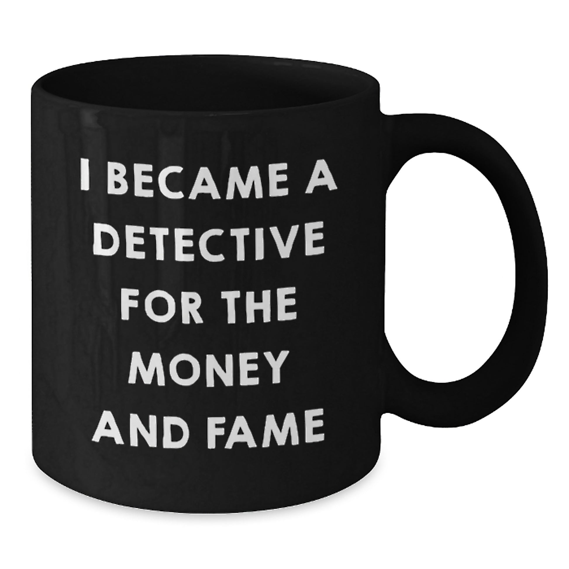 Funny Detective Gifts for Dad, 'I Became A Detective For The Money And Fame' Black Coffee Mug, 11oz or 15oz Ceramic Mug Gifts from Mom or Friends for Father's Day - Additional