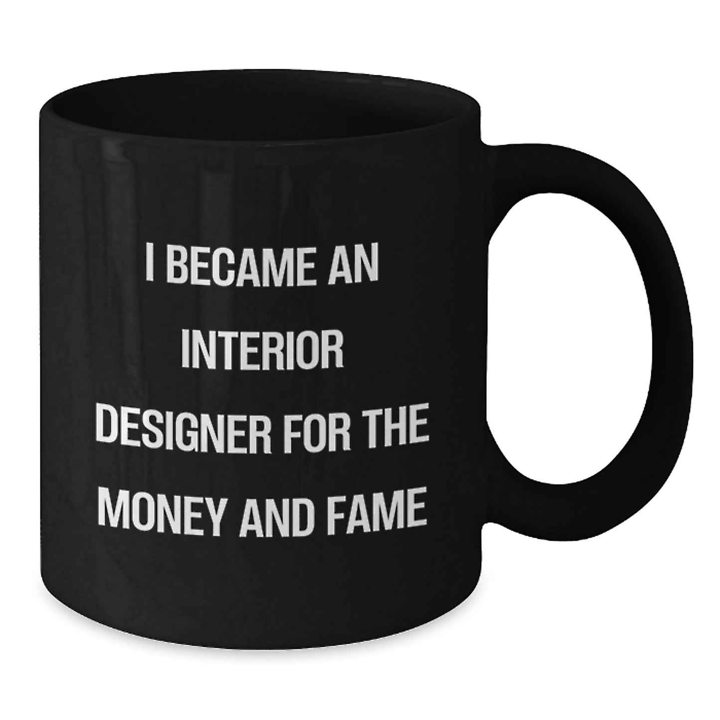 Funny Interior Designer Gifts, I Became An Interior Designer For The Money And Fame, Black Coffee Mug Gifts from Mom, Perfect for Interior Designer Women on Mother's Day - Additional