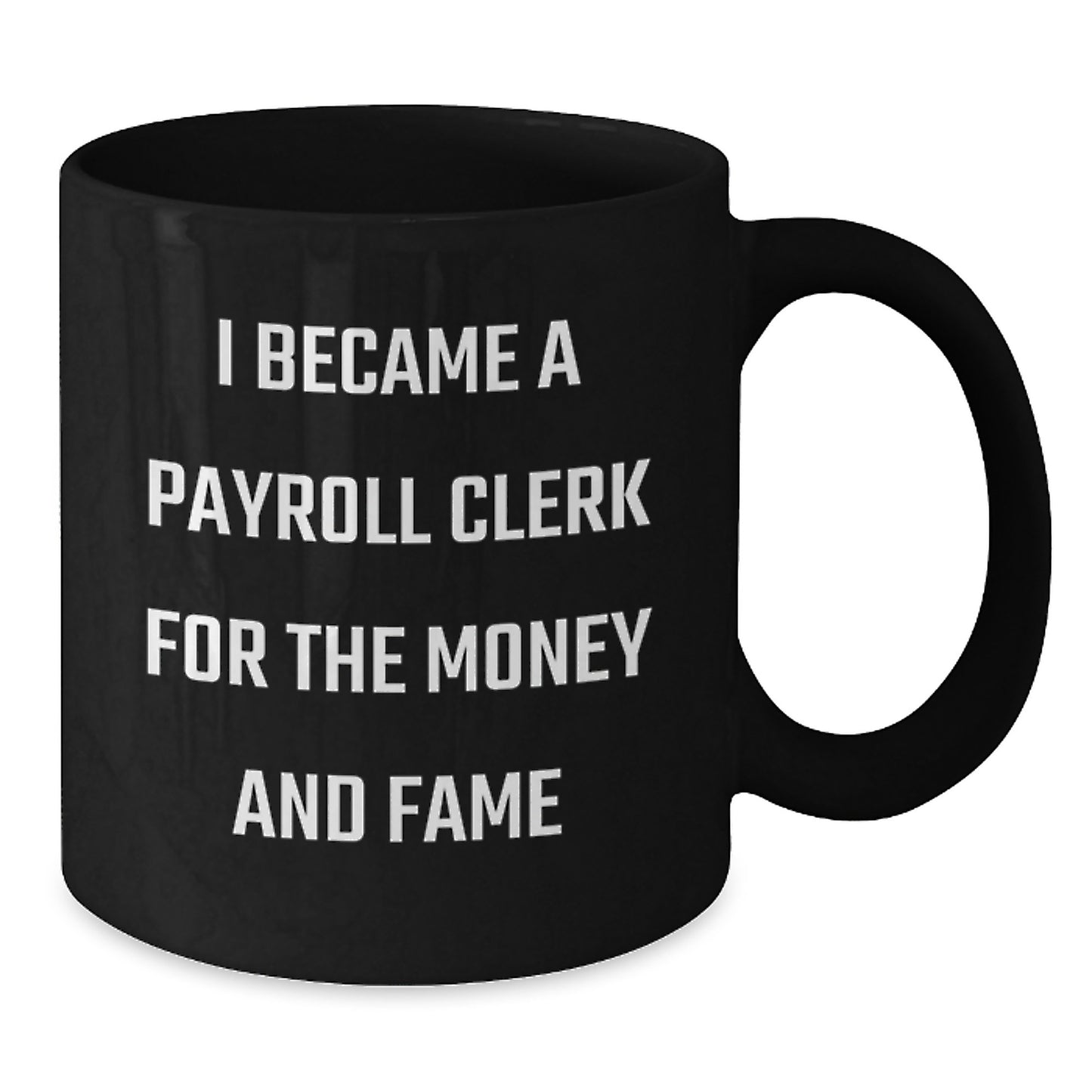 Funny Payroll Clerk Gifts for Men from Friends, Black Coffee Mug, Valentine's Unique Mugs, I Became A Payroll Clerk For The Money And 'Fame' - Additional