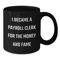 Load image into Gallery viewer, Funny Payroll Clerk Gifts for Men from Friends, Black Coffee Mug, Valentine's Unique Mugs, I Became A Payroll Clerk For The Money And 'Fame' - Additional
