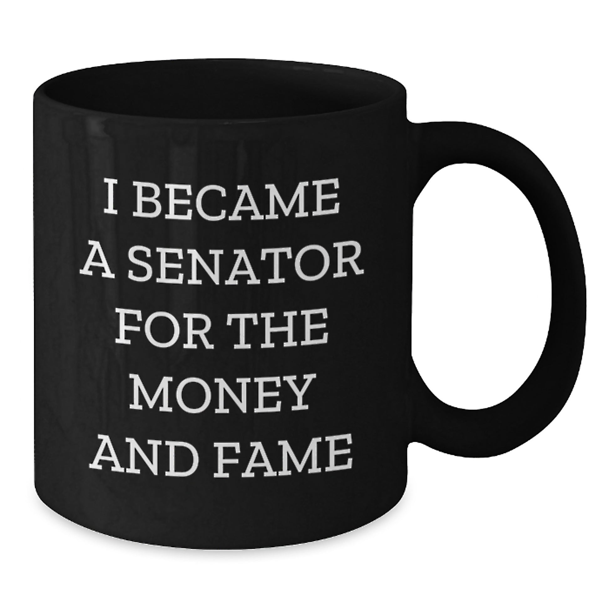 Funny Senator Gifts from Men - I Became A Senator For The Money And Fame Black Coffee Mug, Senator Humor, Mother's Day Unique Gifts for Senator Friends, Funny Senator Mugs - Additional