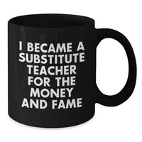 Load image into Gallery viewer, Funny Substitute Teacher Mugs Gifts for Coworkers, Unique Christmas Office Mug, I Became A Substitute Teacher For The Money And Fame - Additional
