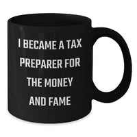 Load image into Gallery viewer, Funny Gift for Tax Preparer Friends, Valentine's Unique Mugs for Tax Professionals, I Became A 'Tax Preparer' For The Money And Fame Black Coffee Mug - Additional
