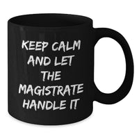 Load image into Gallery viewer, Funny Magistrate Gifts, Unique Black Coffee Mug, Christmas Unique Gifts for Men, 'Keep Calm And Let The Magistrate Handle It' Inspirational Mug - Additional
