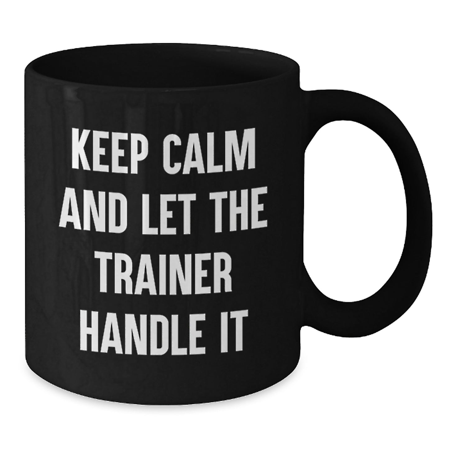 Funny Trainer Gifts from Friends on Valentine's for Trainer Black Coffee Mug - Keep Calm And Let The Trainer Handle It - Additional