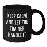 Load image into Gallery viewer, Funny Trainer Gifts from Friends on Valentine's for Trainer Black Coffee Mug - Keep Calm And Let The Trainer Handle It - Additional

