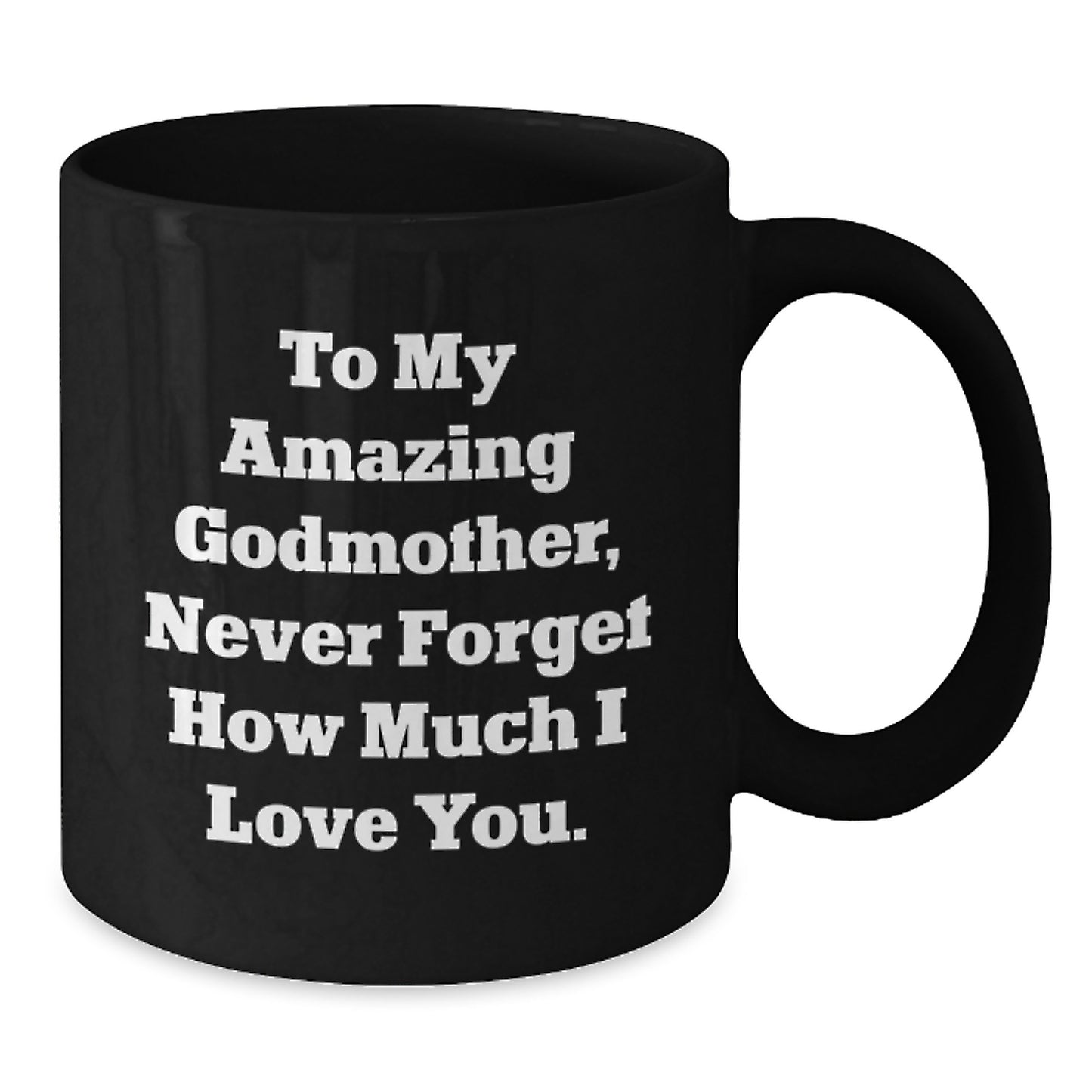 Gifts from Family to My Amazing Godmother, Inspirational Black Coffee Mug for Graduation Unique Gifts, To My Amazing Godmother, Never Forget How Much I Love You. - Additional