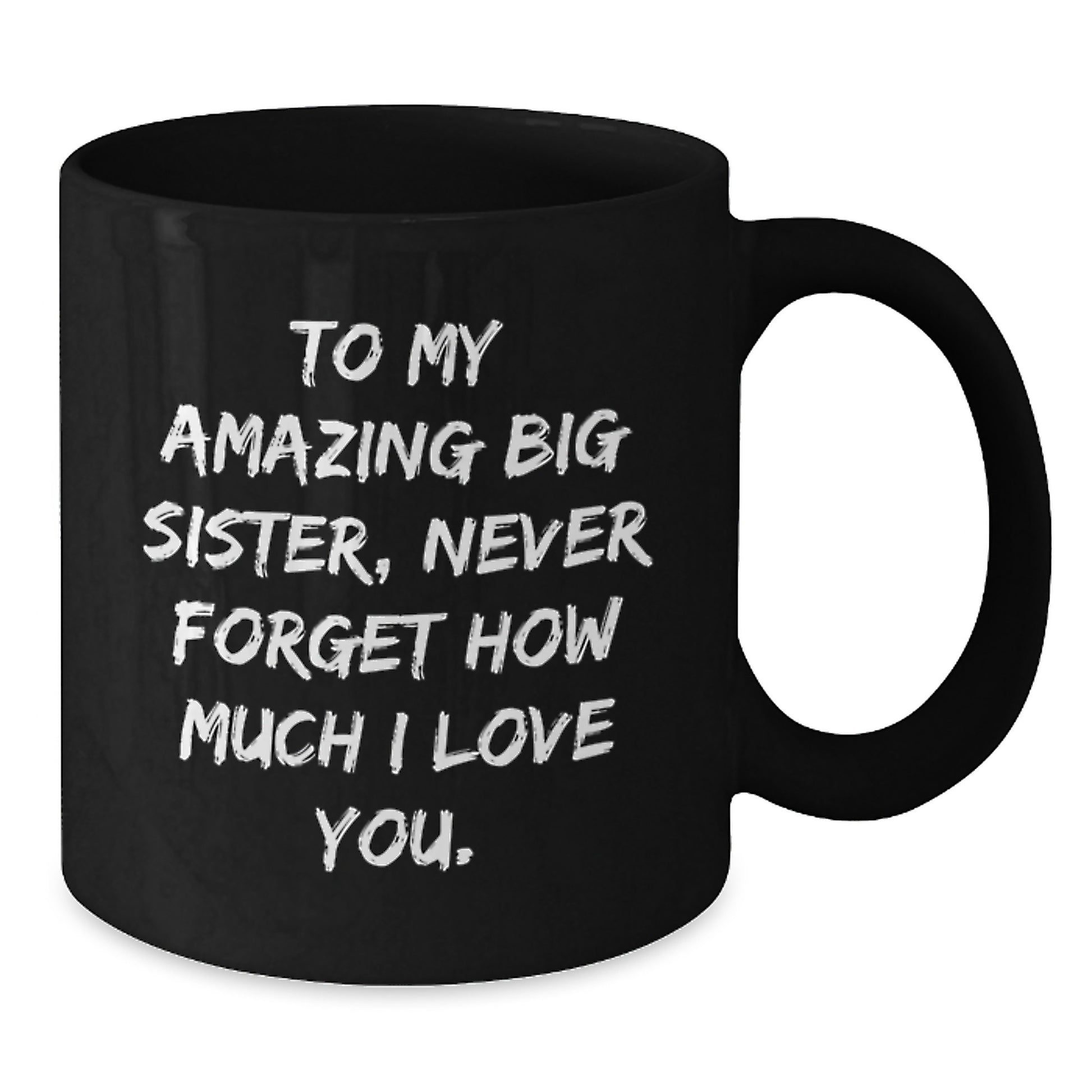 To My Amazing Big Sister Gifts from Men Women Friends, Funny Black Coffee Mug for Big Sister, Unique Mother's Day Unique Gifts for Sisters, Never Forget How Much I Love You. - Additional