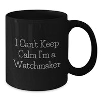 Load image into Gallery viewer, Funny Watchmaker Gifts from Friends Christmas Unique Gifts for Watchmaker Men Black Coffee Mug | I Can't Keep Calm I'm A Watchmaker - Additional
