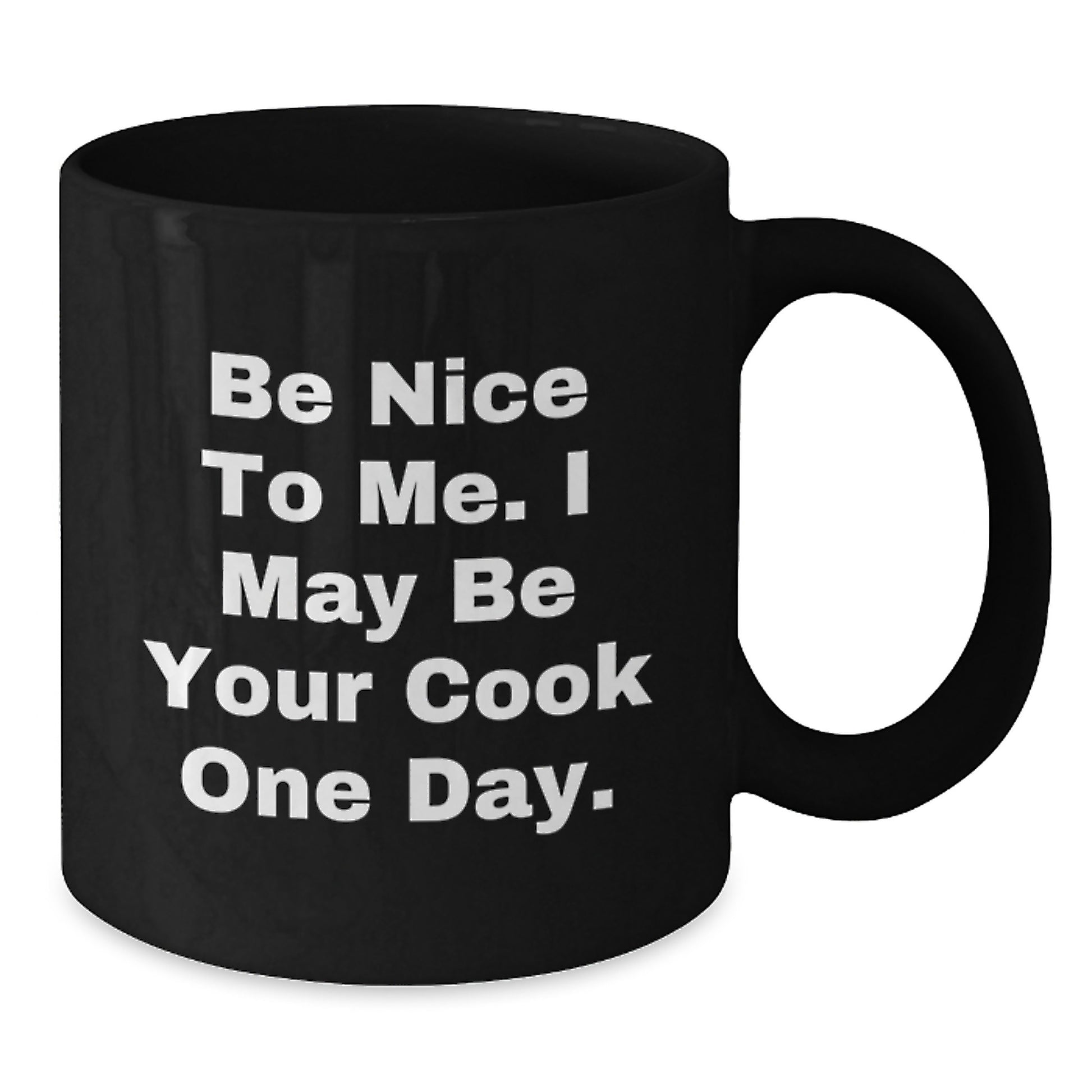 Funny Cook Gifts for Dad - Black Coffee Mug with Inspirational Quote Be Nice To Me I May Be Your Cook One Day, Gifts from Family to Cook Lover - Additional