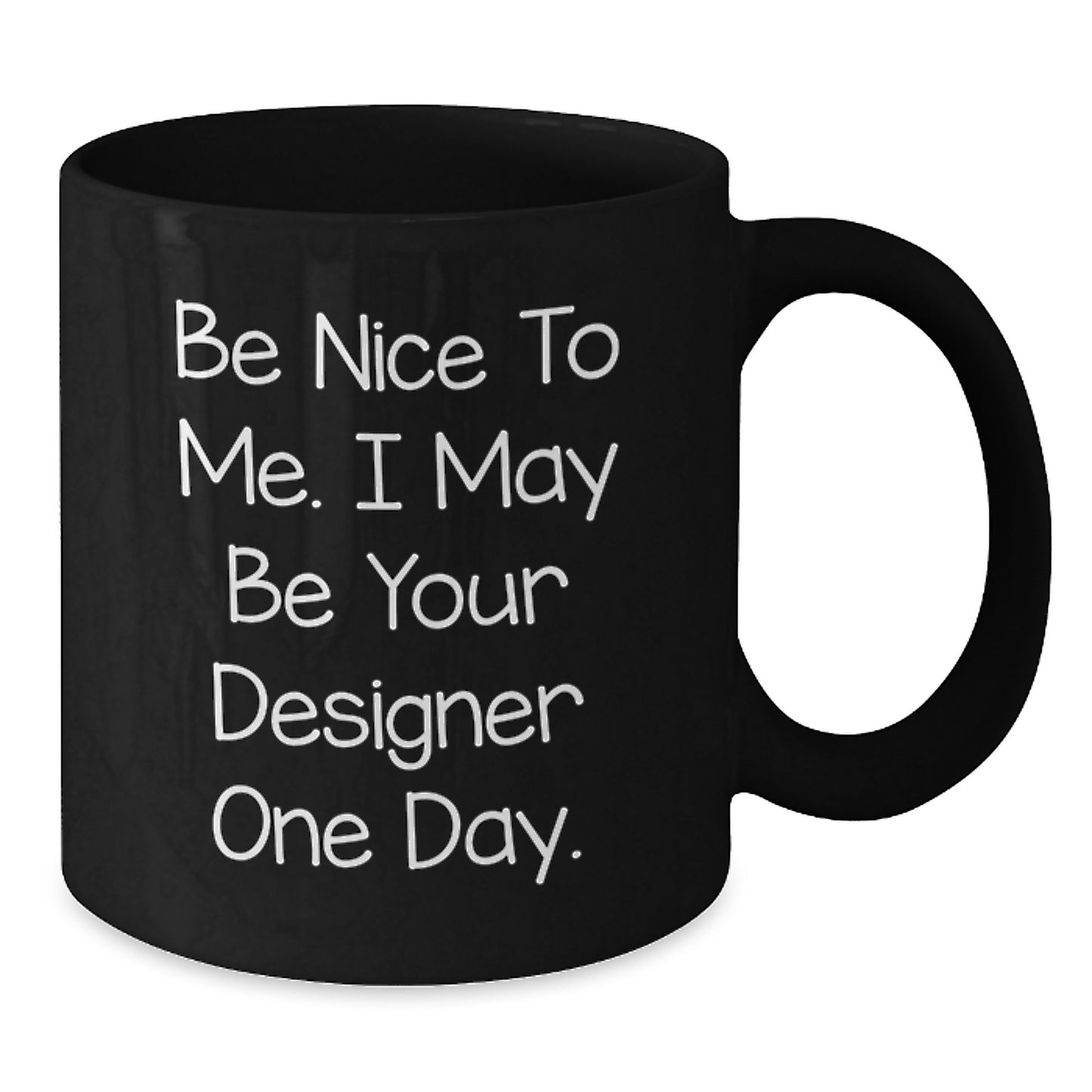 Funny Designer Black Coffee Mug, Gifts from Men to Designer Dad on Father's Day, Be Nice To Me - - Additional