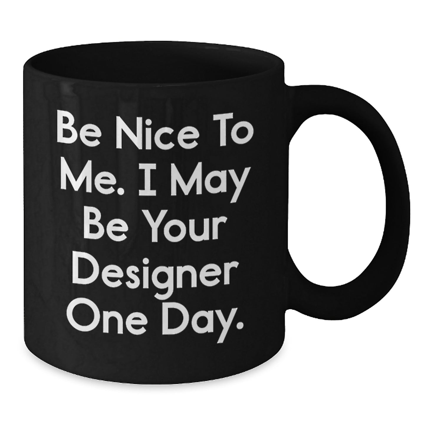 Designer Gifts from Friends and Family for Father's Day Inspirational Black Coffee Mugs with Funny Quote 'Be Nice To Me. I May Be Your Designer One Day.' - Additional