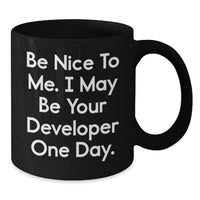 Load image into Gallery viewer, Funny Developer Gifts from Friends, Valentine's Unique Black Coffee Mug, Be Nice To Me. I May Be Your Developer One Day. - Additional
