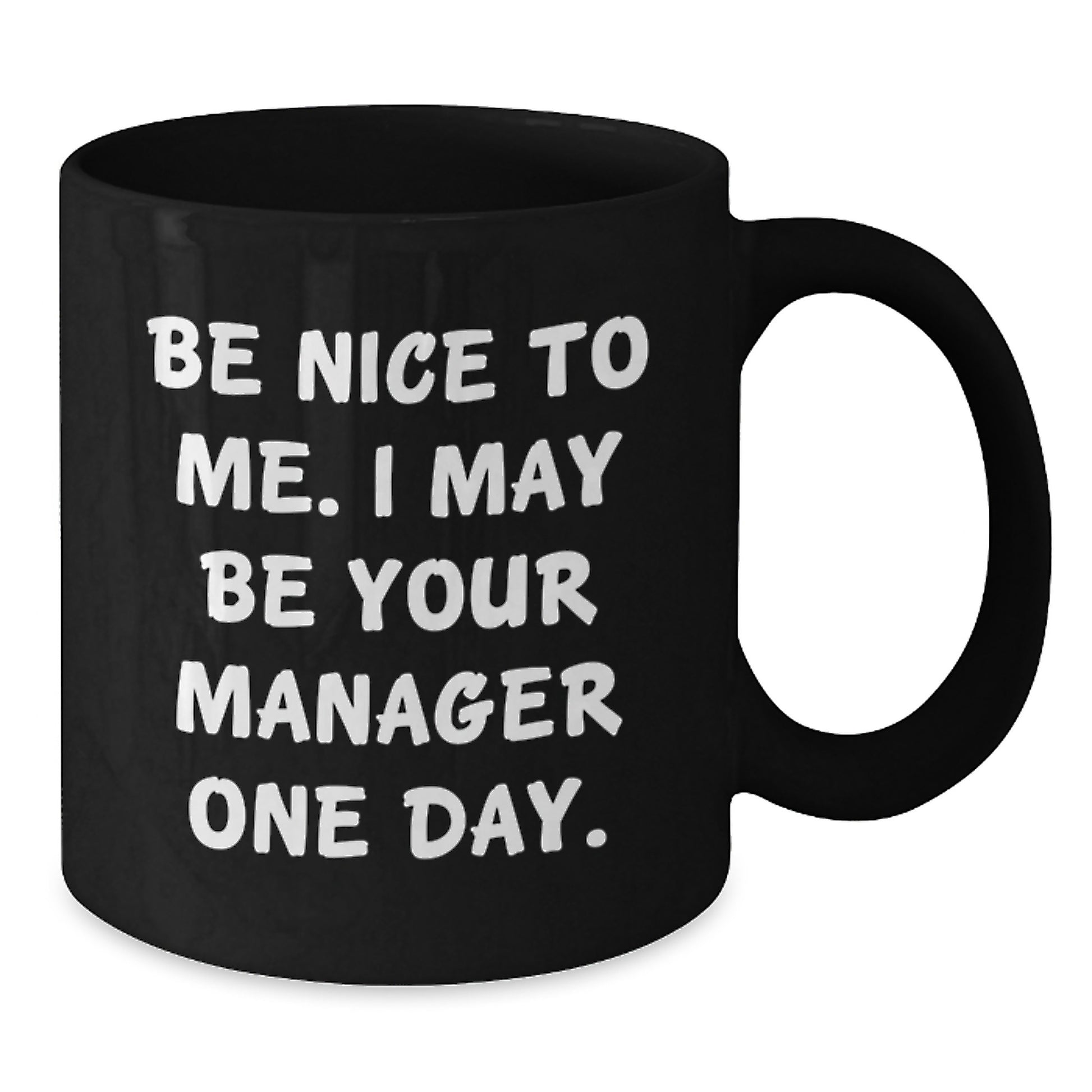 Funny Manager Black Coffee Mug Gifts from Friends to Men - Be Nice To Me. I May Be Your Manager One Day. - Additional