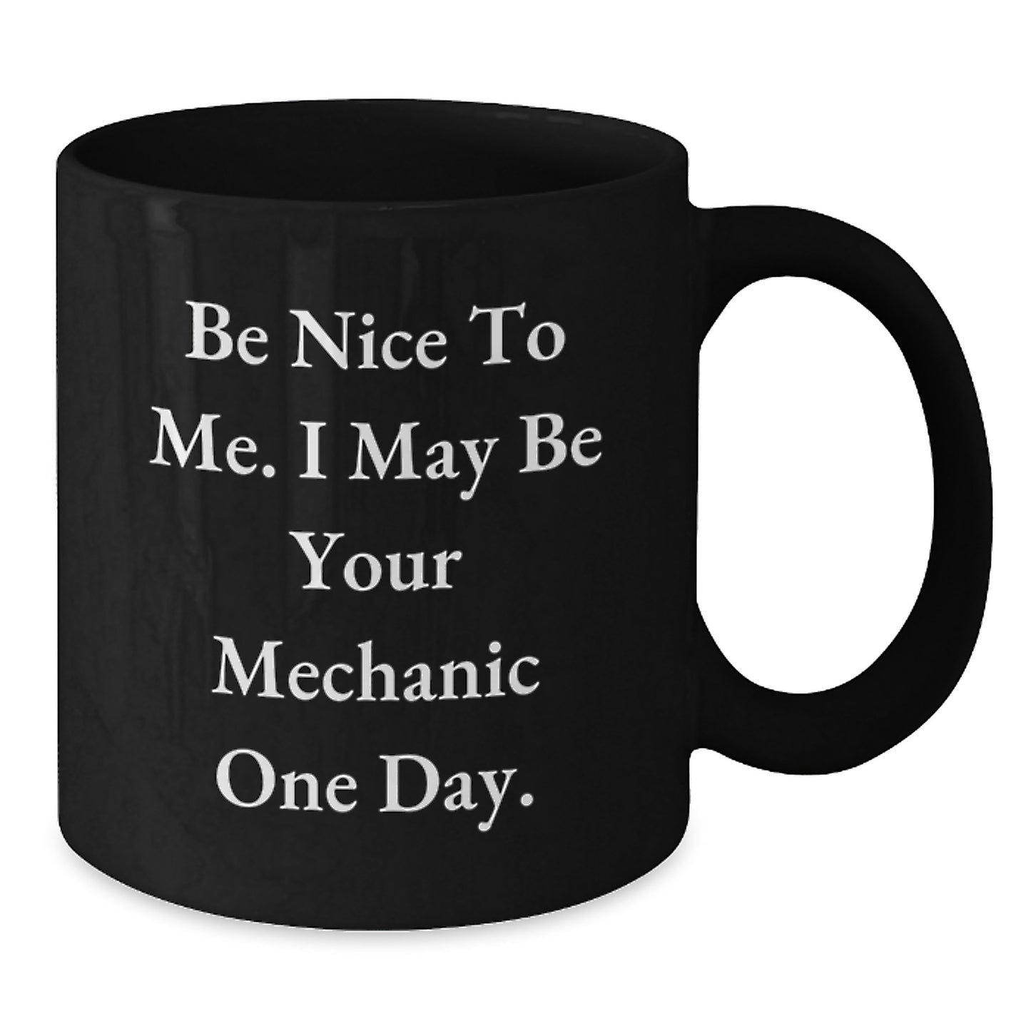 Funny Mechanic Black Coffee Mugs Gifts for Men from Family on Father's Day, 'Be Nice To Me. I May Be Your Mechanic One Day.', 11oz or 15oz Ceramic Mugs - Additional