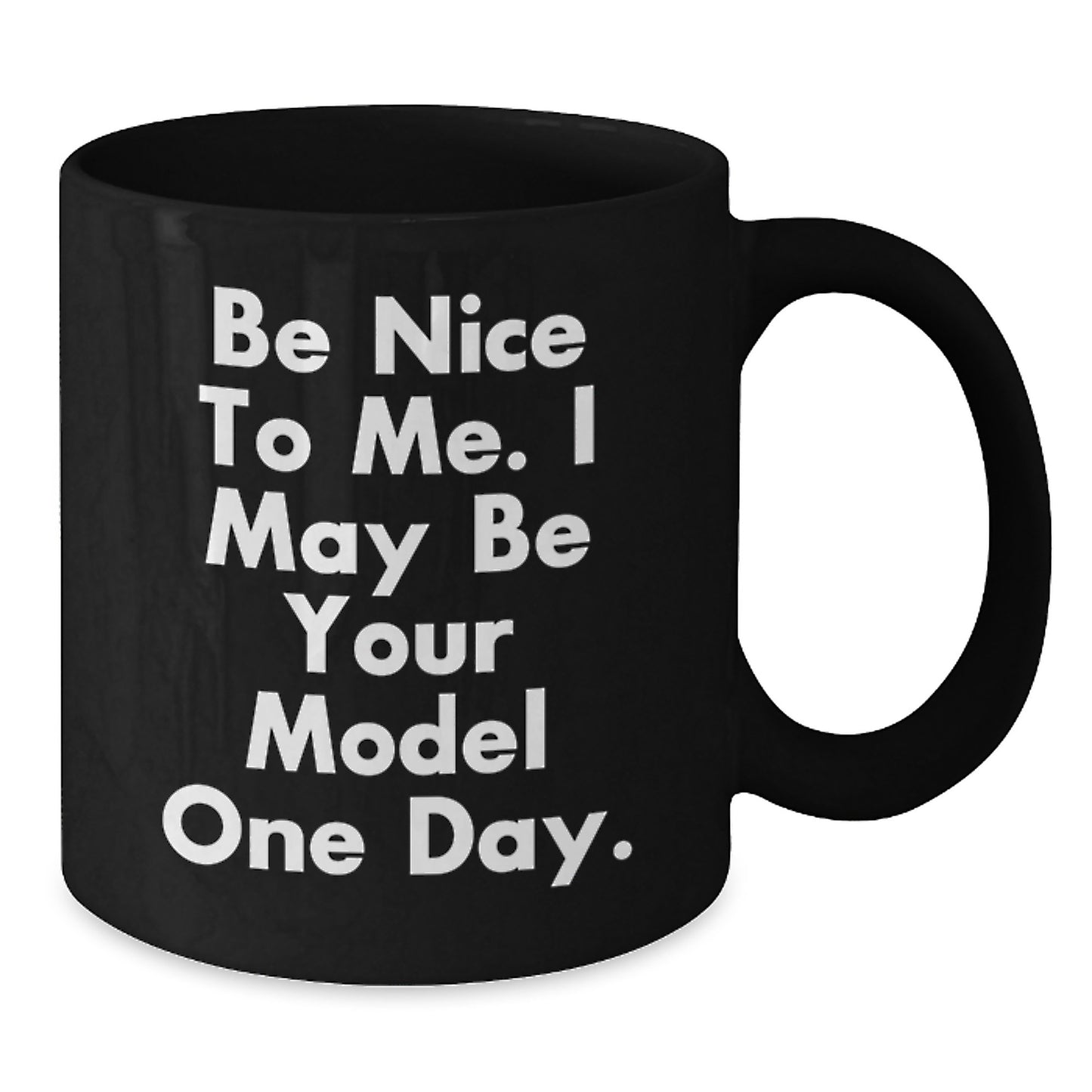 Funny Model Gifts for Birthday, Black Coffee Mugs with Be Nice To Me. I May Be Your Model One Day. Quote, Unique Gifts from Friends - Additional