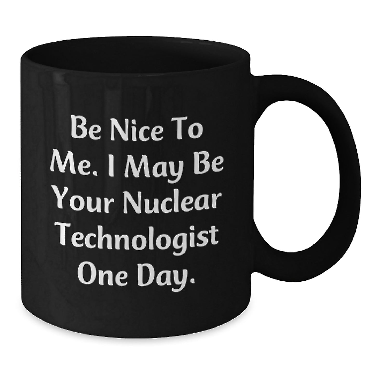 Funny Nuclear Technologist Gifts from Friends for Birthday, Black Coffee Mug, Be Nice Quote, Unique Nuclear Technologist Mug - Additional