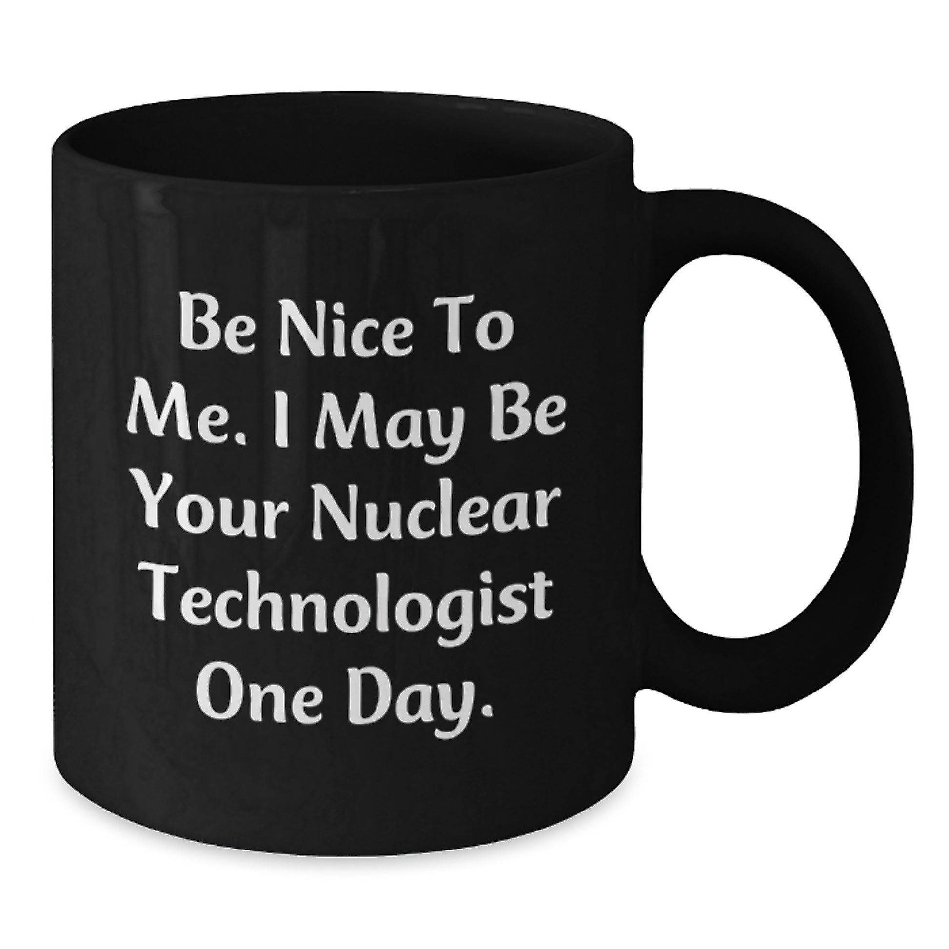 Funny Nuclear Technologist Gifts from Friends for Birthday, Black Coffee Mug, Be Nice Quote, Unique Nuclear Technologist Mug - Additional