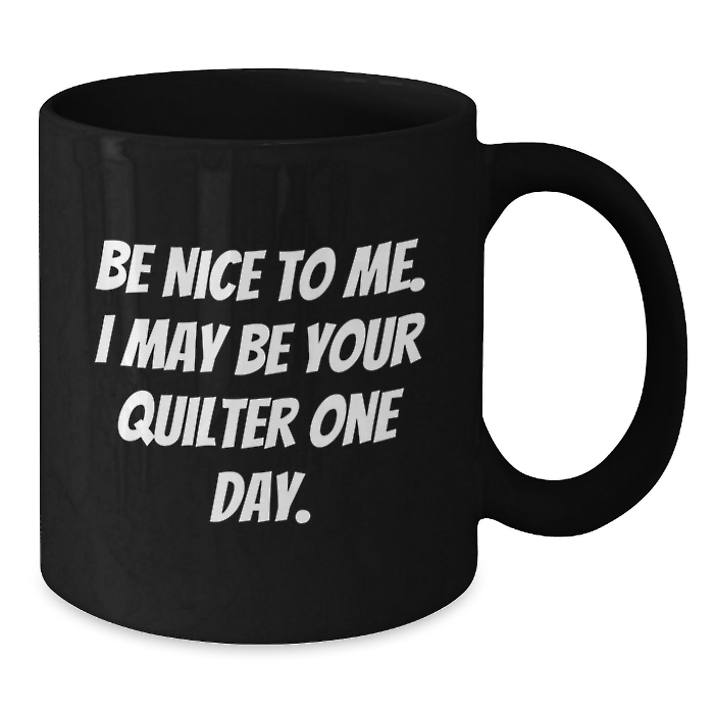 Funny Quilter Gifts for Men, Quilter Black Coffee Mug, Be Nice To Me, Unique Gifts from Friends and Family for Father's Day - Additional