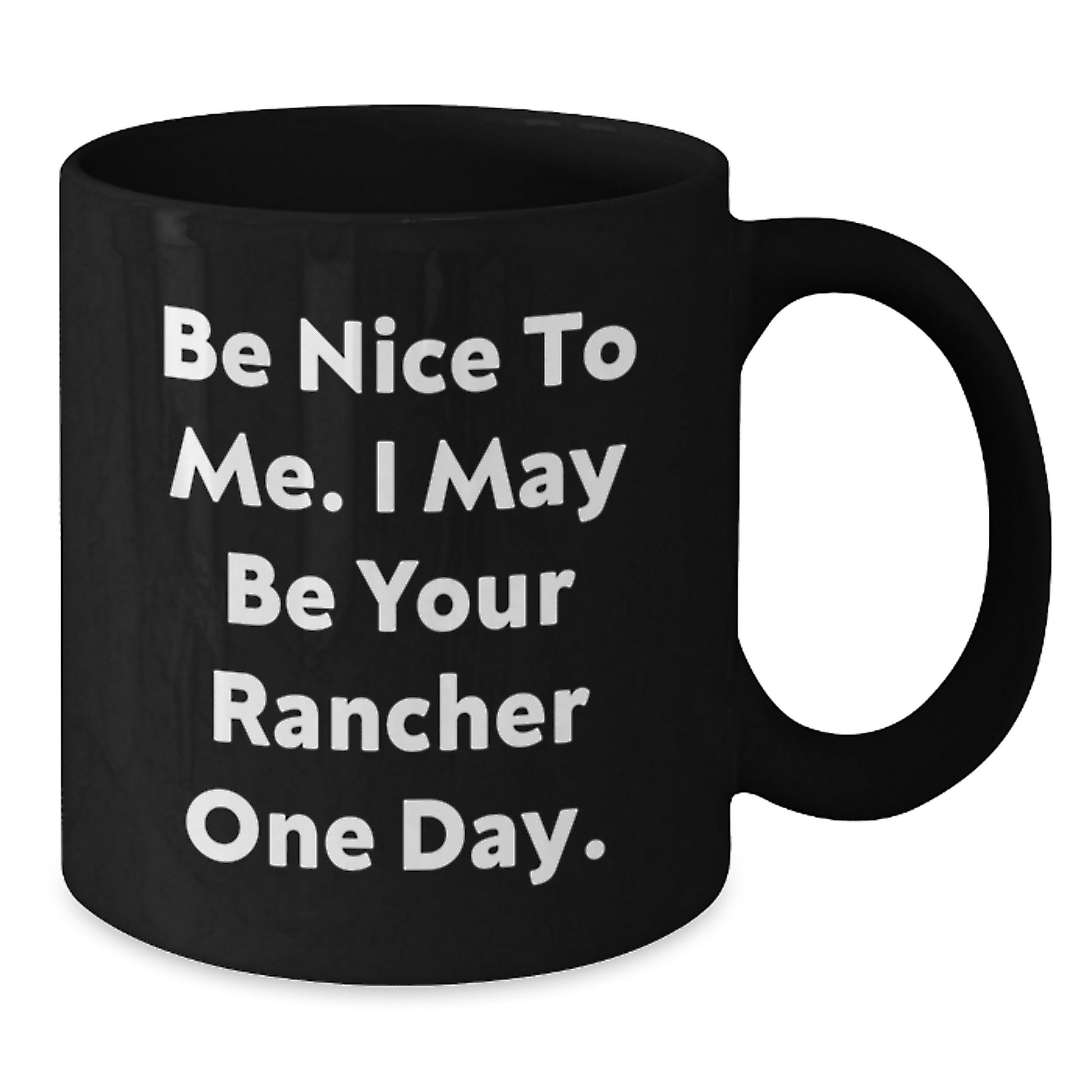 Funny Rancher Gifts for Men, Black Coffee Mug with Be Nice To Me I May Be Your Rancher One Day Quote, Valentine's Unique Gifts from Friends to Family Members - Additional