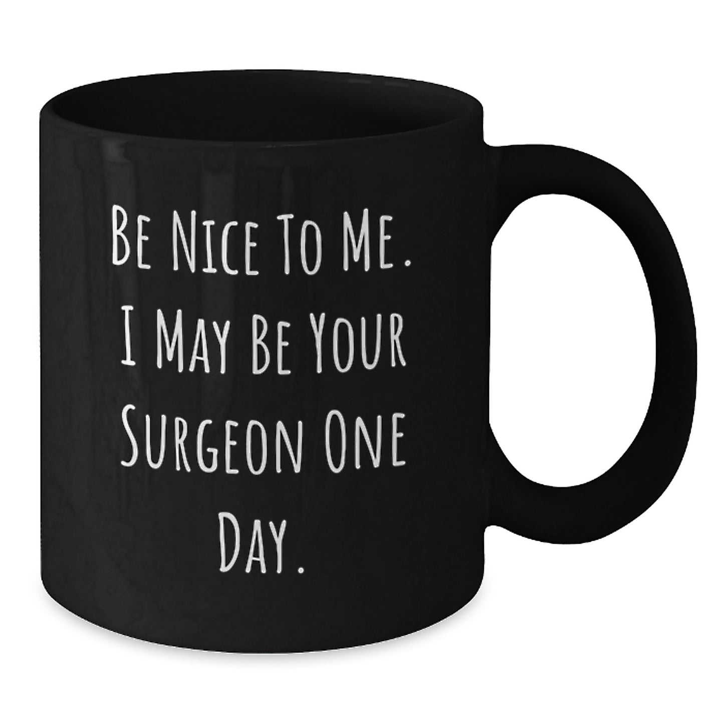 Funny Surgeon Gifts for Men - 'Be Nice To Me. I May Be Your Surgeon One Day.' Black Coffee Mug for Surgeon, Father's Day Unique Gifts from Family - Additional
