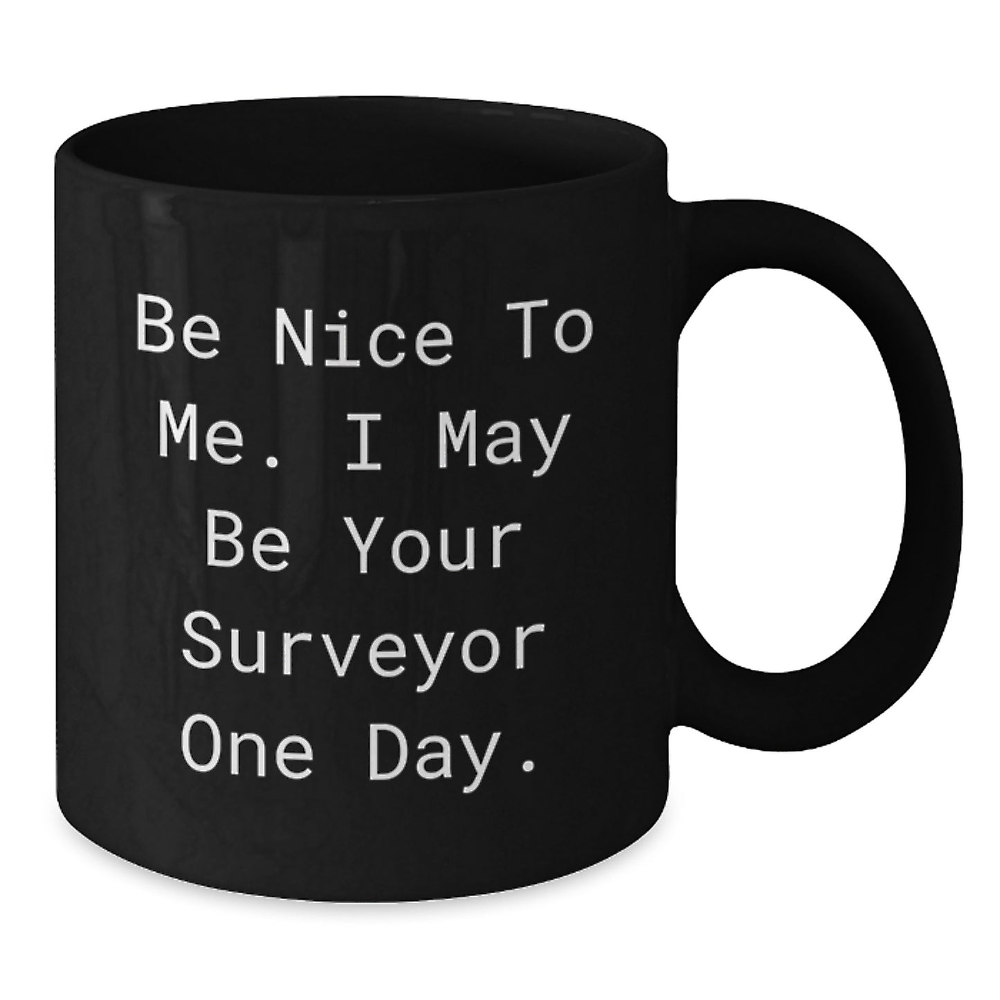 Funny Surveyor Gifts for Men - Be Nice To Me. I May Be Your Surveyor One Day. Black Coffee Mug - Unique Father's Day Unique Gifts from Family - Additional