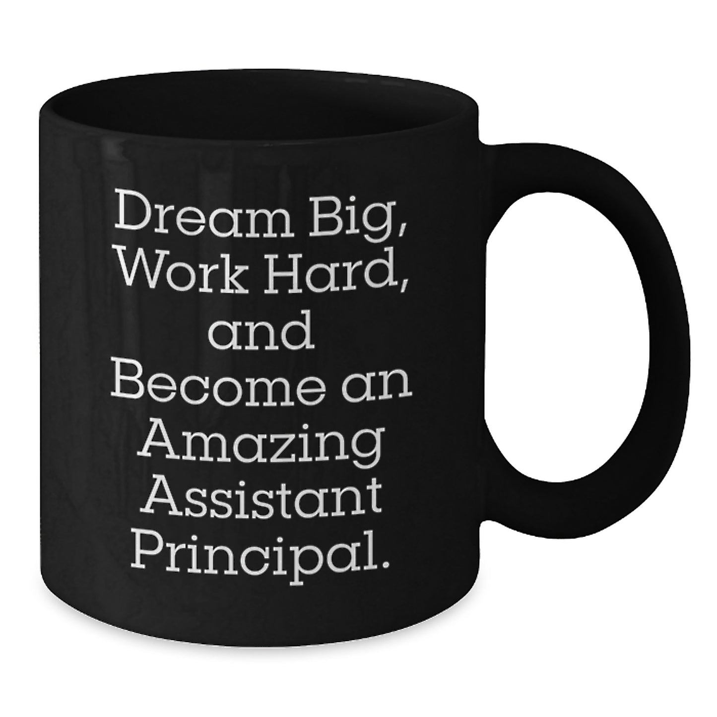Funny Assistant Principal Graduation Unique Gifts for Friends from Men - Black Coffee Mug 'Dream Big, Work Hard, And Become An Amazing Assistant Principal.' - Additional