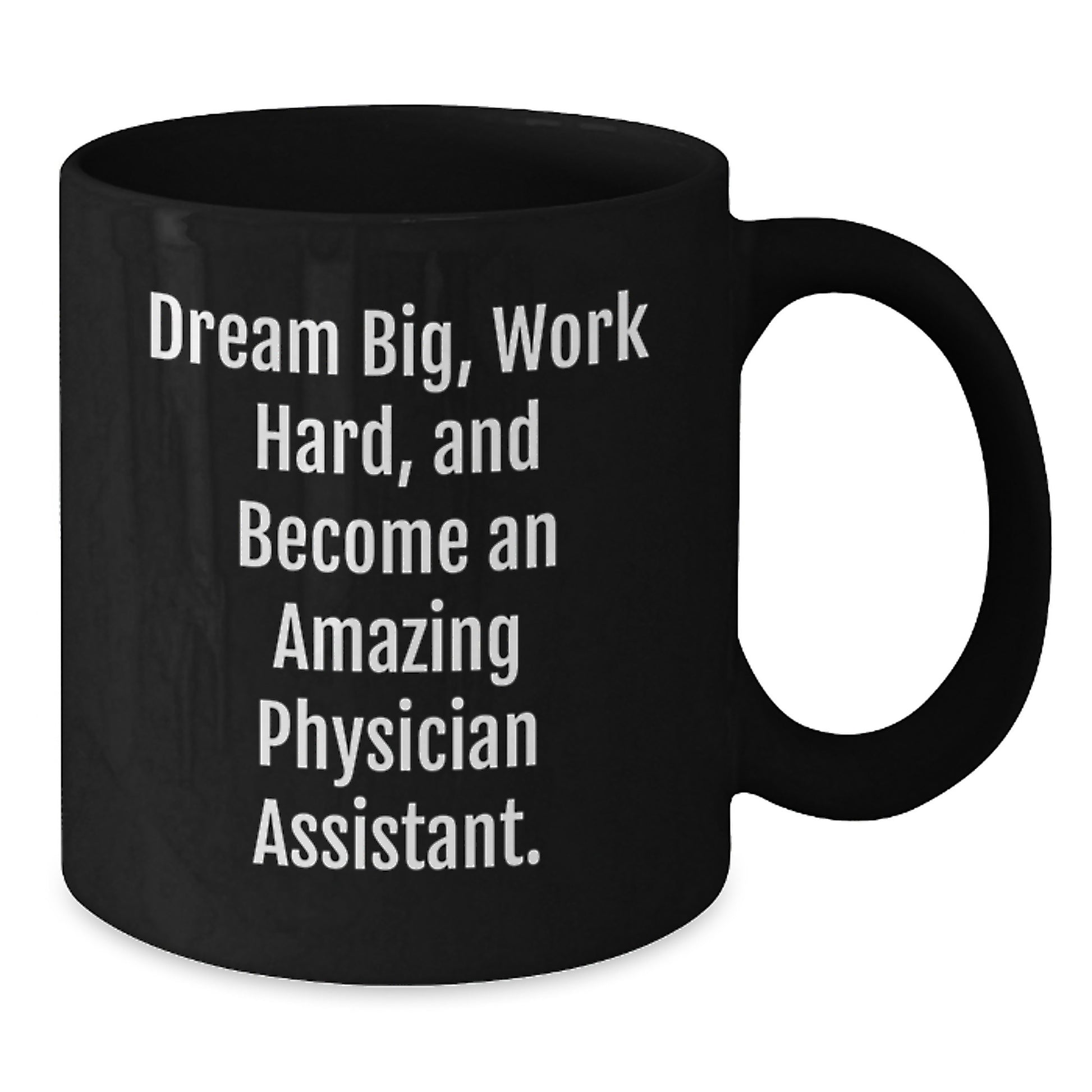 Gifts for Physician Assistant Friends and Family - Inspirational Black Coffee Mug - Dream Big, Work Hard and Become An Amazing Physician Assistant - Additional