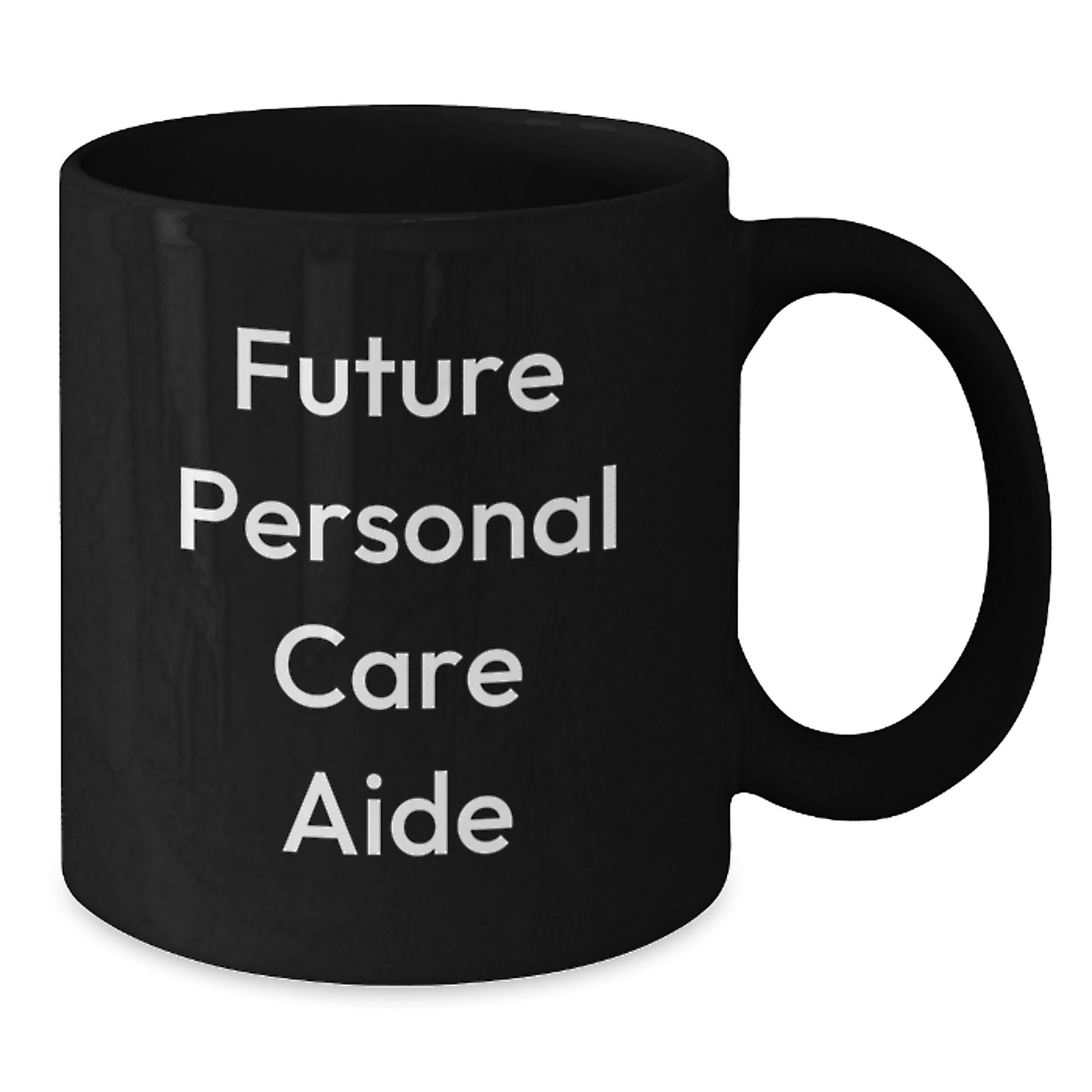 Gifts from Men to Future Personal Care Aide, Funny Quote Black Coffee Mug - 11oz/15oz Ceramic Mugs for Personal Care Aide Graduation Unique Gifts - Additional