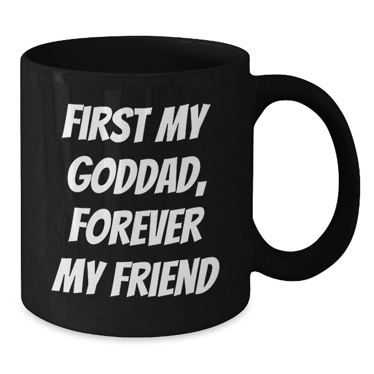 Funny Goddad Quote Black Coffee Mug, 'First My Goddad, Forever My Friend' Graduation Gift for Goddad, Black Coffee Mug Gifts from Men, Women, Friends, Coworkers, Family - Additional
