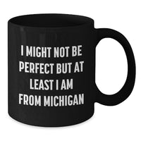 Load image into Gallery viewer, Funny Michigan Black Coffee Mugs Gifts from Family Friends Men Women, Unique Valentine's Unique Gifts for Michigan Lovers, I Might Not Be 'perfect' But At Least I Am From Michigan - Additional
