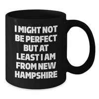 Load image into Gallery viewer, Funny New Hampshire Gifts for Friends from New Hampshire, Black Coffee Mug I Might Not Be Perfect But At Least I Am From New Hampshire, Christmas Unique Gifts for Women - Additional
