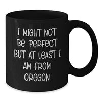 Load image into Gallery viewer, Oregon Proud Funny Black Coffee Mug Gifts from Oregon for Friends, Co-workers, and Family - &#39;I Might Not Be Perfect But At Least I Am From Oregon&#39; Inspiration Graduation Unique Gifts - Additional
