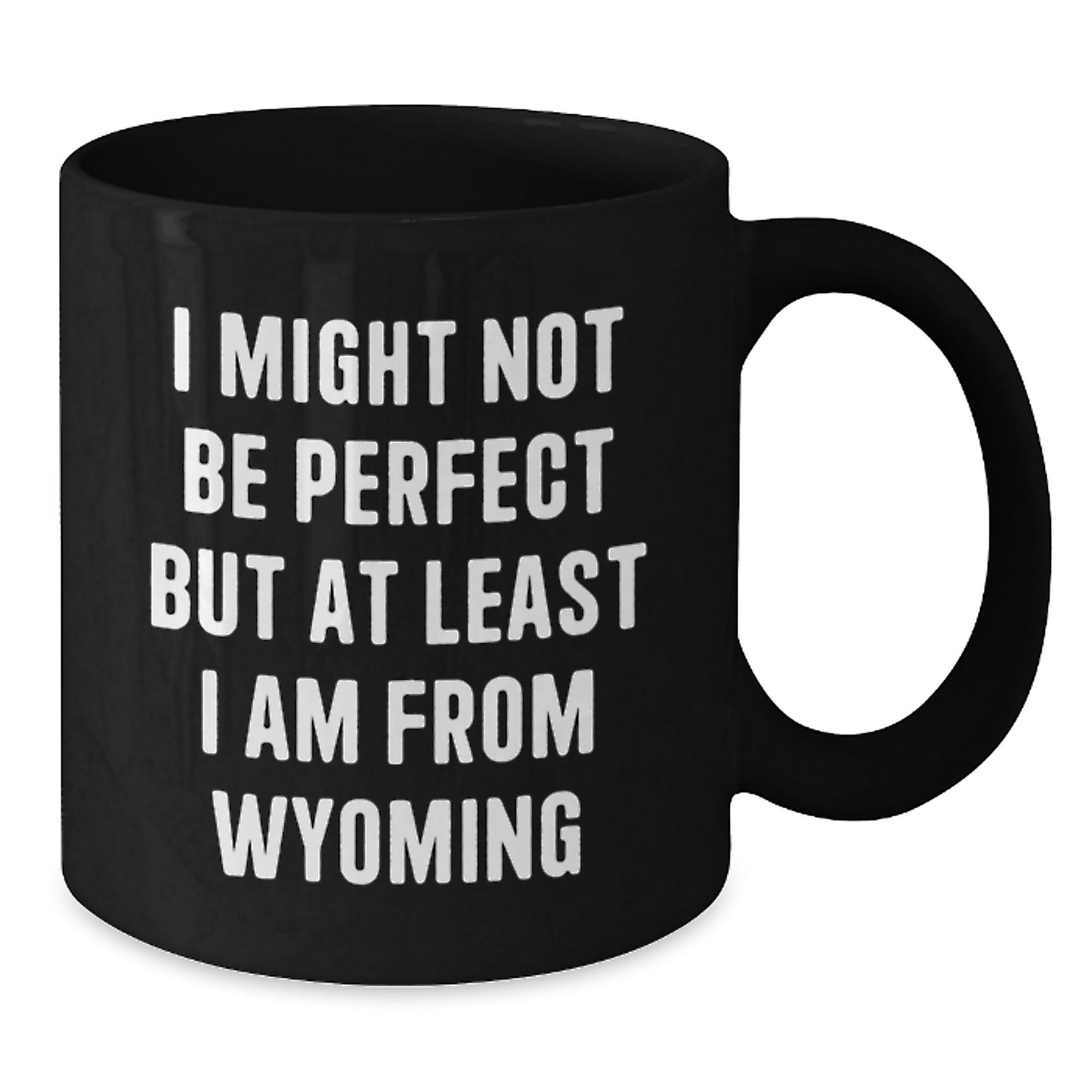 Wyoming Proud Funny Black Coffee Mug Gifts from Friends for Graduation - 'I Might Not Be Perfect But At Least I Am From Wyoming' - Additional
