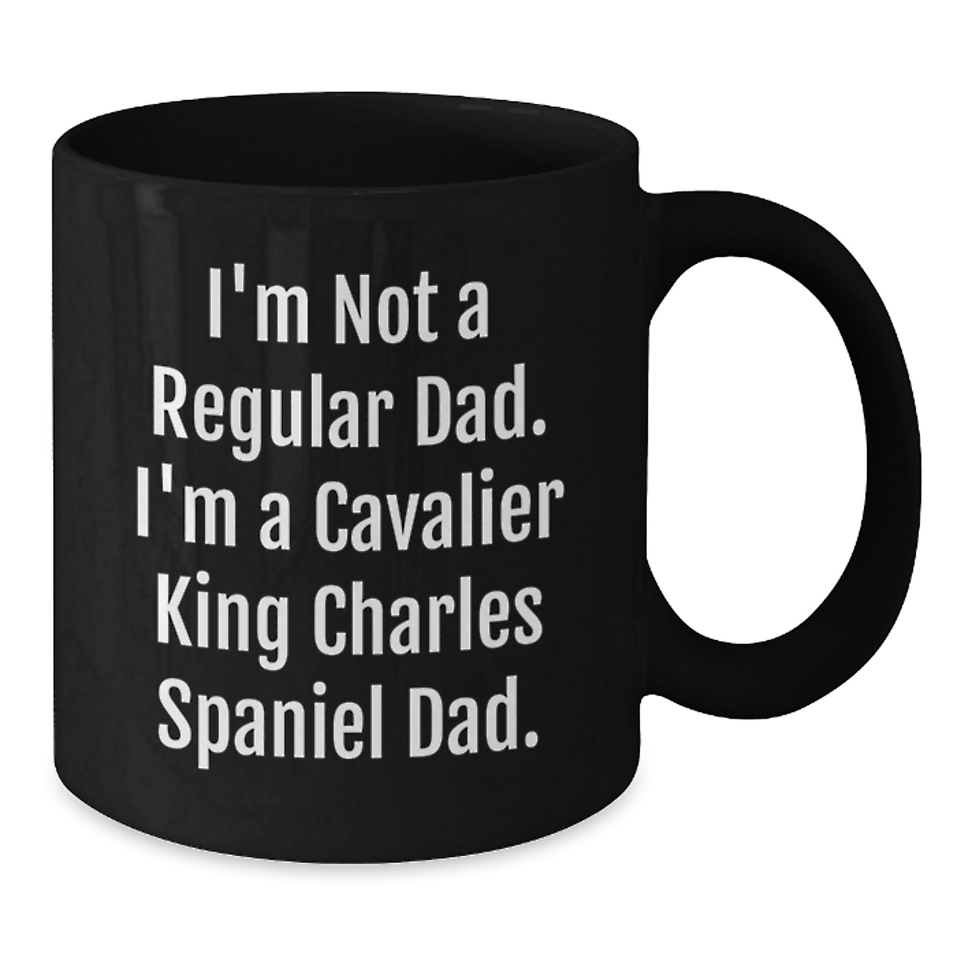 Funny Cavalier King Charles Spaniel Dad Gifts - Black Coffee Mug for Graduation - 'I'm Not A Regular Dad. I'm A Cavalier King Charles Spaniel Dad.' - Additional