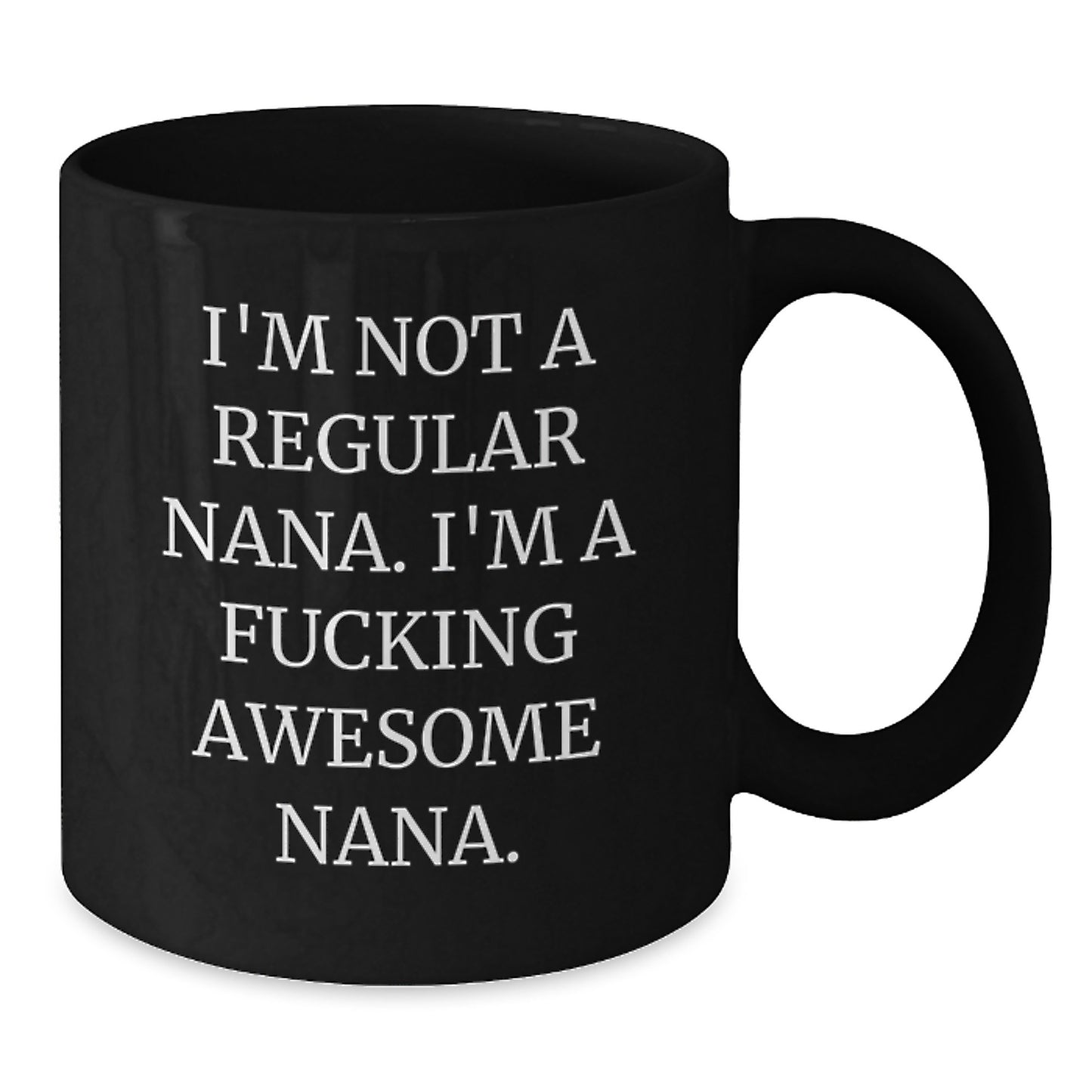 Funny Nana Gifts from Men Women Friends for Nana Graduation Unique Black Coffee Mugs - I'm Not A Regular Nana. I'm A F--king Awesome Nana. - Additional