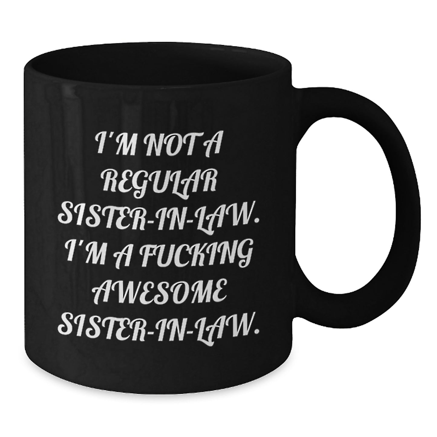 Funny Sister-in-law Gifts from Men - I'm Not A Regular Sister-in-law. I'm A F--king Awesome Sister-in-law. Black Coffee Mug for Sister-in-law Graduation Unique Gifts - Additional