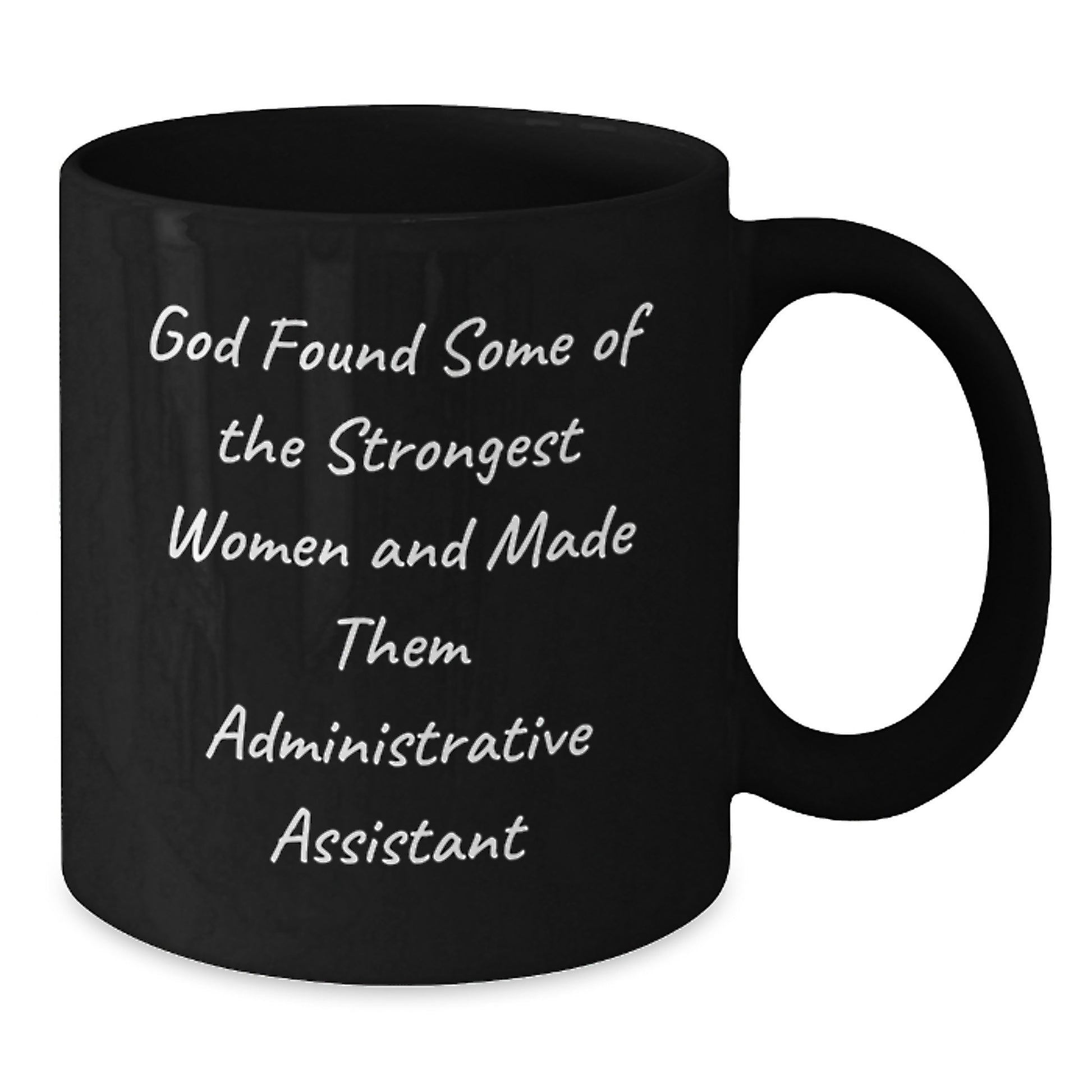 Funny Inspirational Administrative Assistant Gifts from Friends for Graduation Unique Black Coffee Mug, 'God Found Some Of The Strongest Women And Made Them Administrative Assistant' - Additional