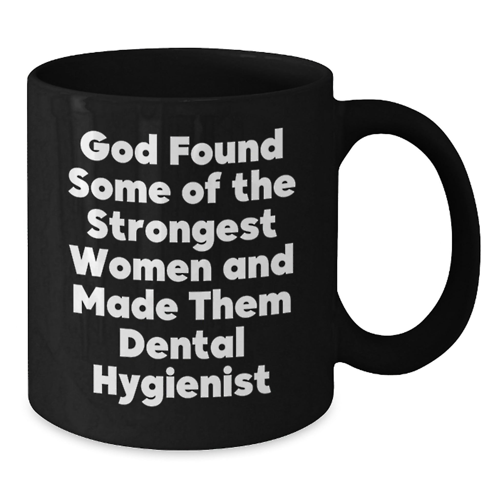 Funny Gifts from Friends for Dental Hygienist Graduation Unique Black Coffee Mug - 'God Found Some Of The Strongest Women And Made Them Dental Hygienist' - Additional