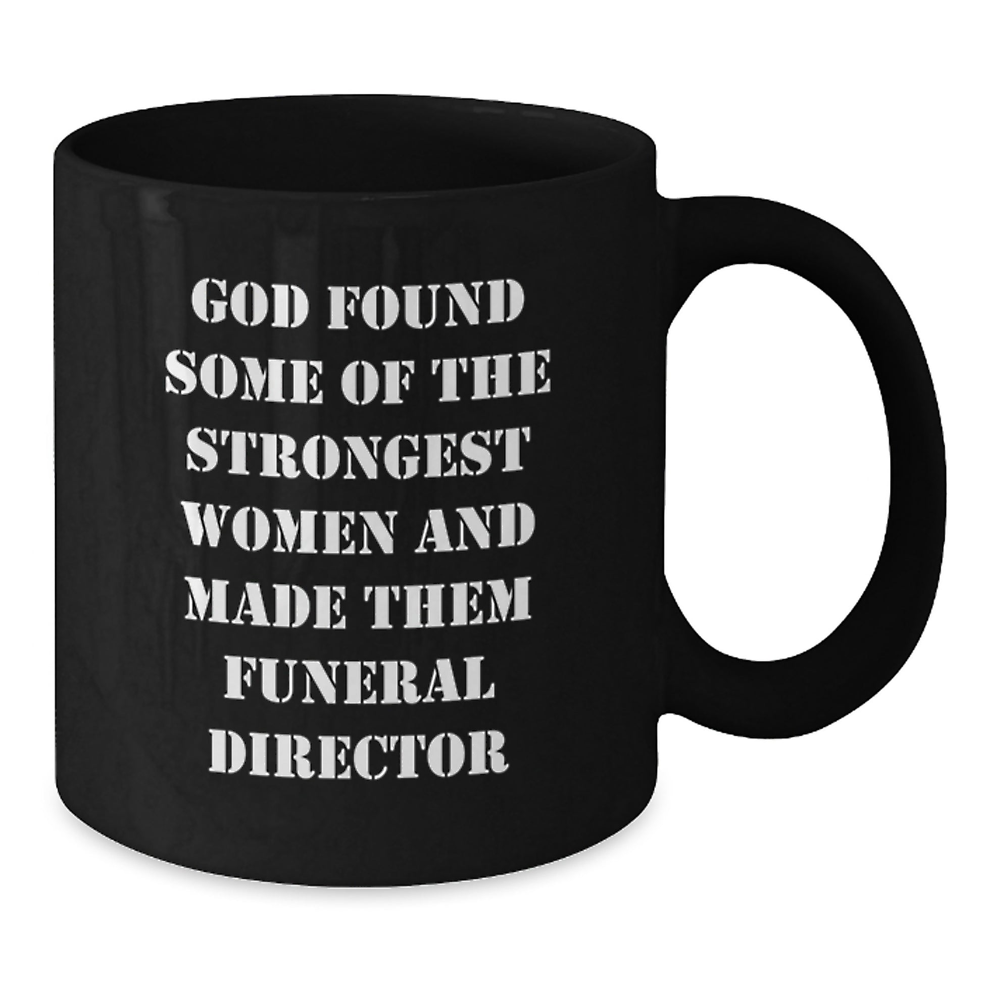Funny Funeral Director Gifts from Women - God Found Some Of The Strongest Women And Made Them - Black Coffee Mug for Funeral Director Graduation Unique - Additional