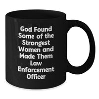 Load image into Gallery viewer, Funny Law Enforcement Officer Gifts from Men, Women, Friends, Coworkers, Family - Black Coffee Mug - 'God Found Some Of The Strongest Women And Made Them Law Enforcement Officer' - Additional
