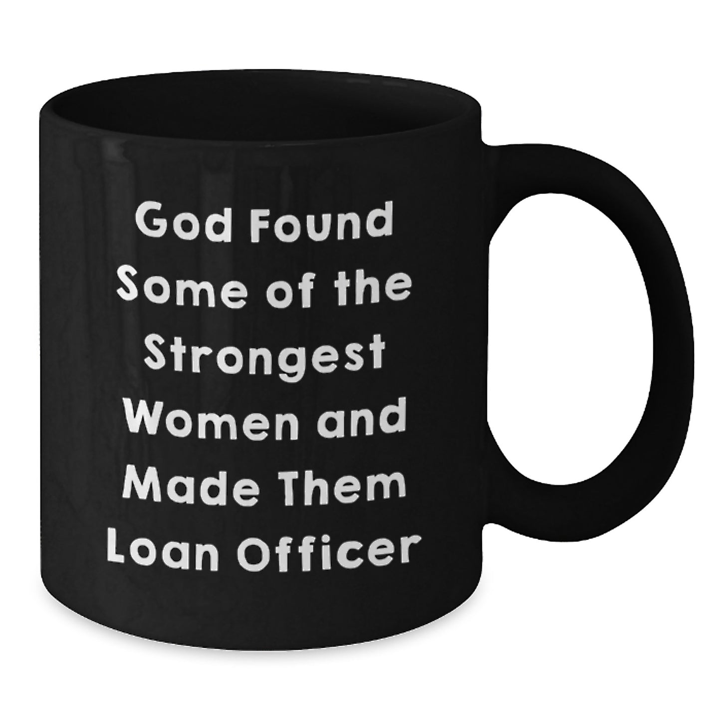 Funny Loan Officer Gifts for Women - God Found Some of the Strongest Women and Made Them Loan Officer - Black Coffee Mug, Gifts from Friends for Loan Officer - Additional