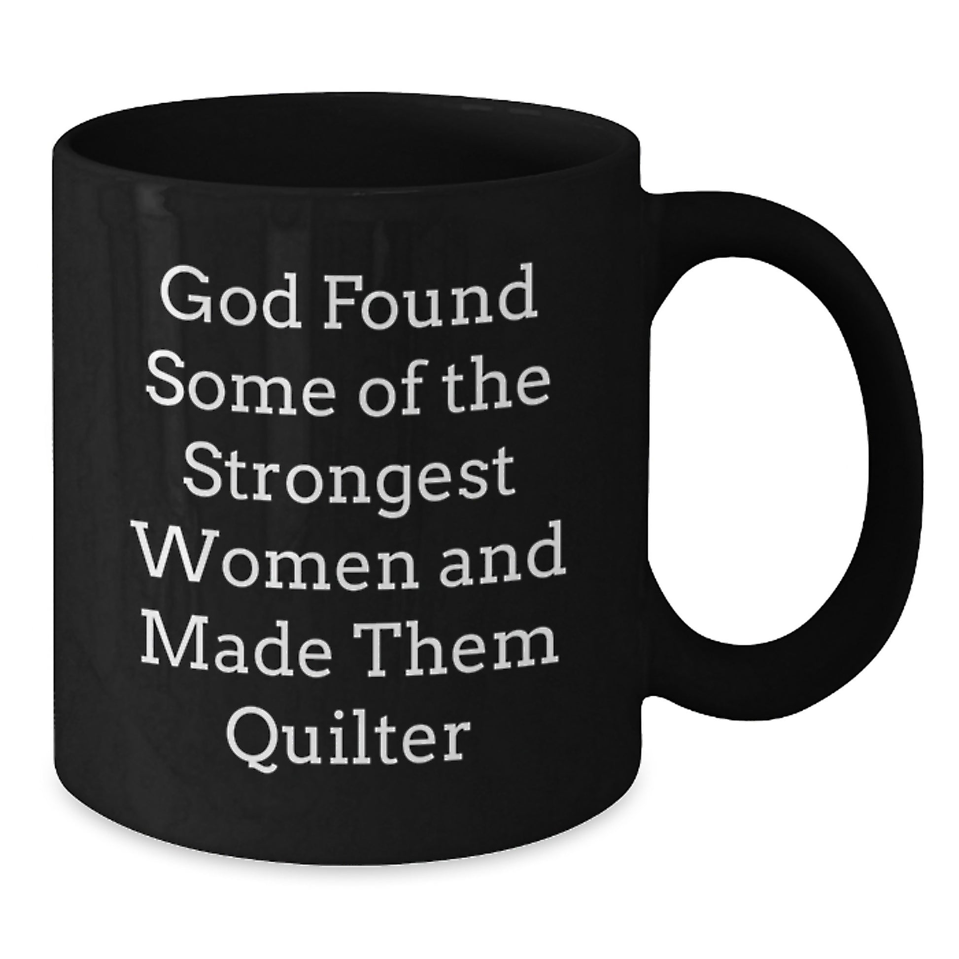 Funny Quilter Gifts from Women for Women, Inspirational Black Coffee Mug, God Found Some Of The Strongest Women And Made Them Quilter Quote, Graduation Unique Gifts - Additional