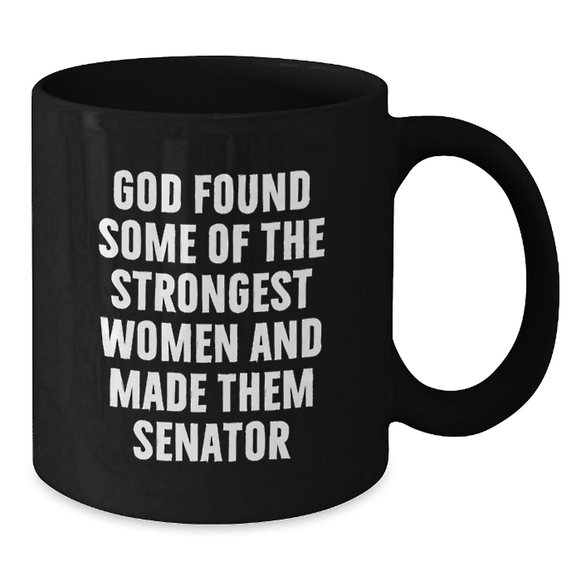 Funny Senator Gifts for Men, Women Friends Coworkers from Family - God Found Strongest Women Made Them Senator Black Coffee Mug - Additional